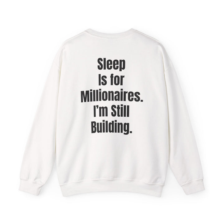 Unisex motivational crewneck sweatshirt with bold back print ‘Sleep Is for Millionaires. I’m Still Building.’ designed for entrepreneurs and goal-setters.

